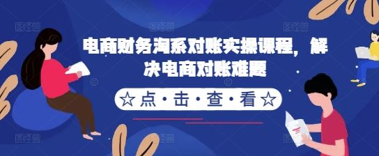 电商财务淘系对账实战课 轻松破解对账难题-九零创业网