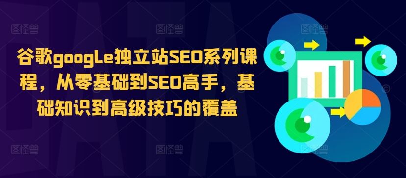 从零到SEO大师 谷歌独立站SEO全攻略课程速成-九零创业网