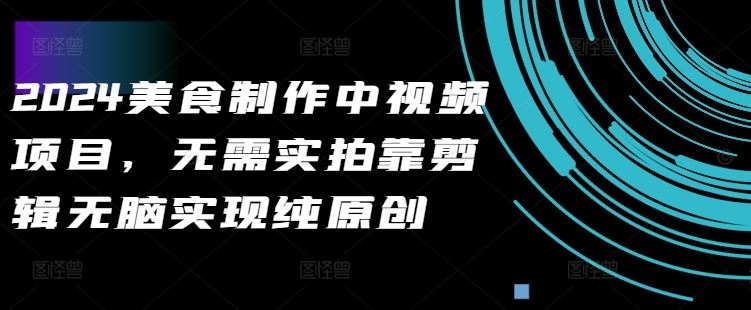 2024美食剪辑秀 无脑创意 味蕾盛宴速成-九零创业网