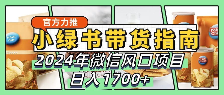 2024微信风口 小绿书带货攻略 日赚1700+速成秘籍-九零创业网