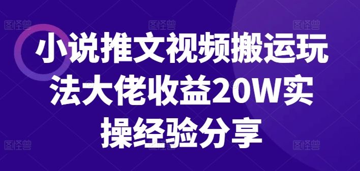 小说推文视频搬运达人月入20W 实操经验揭秘