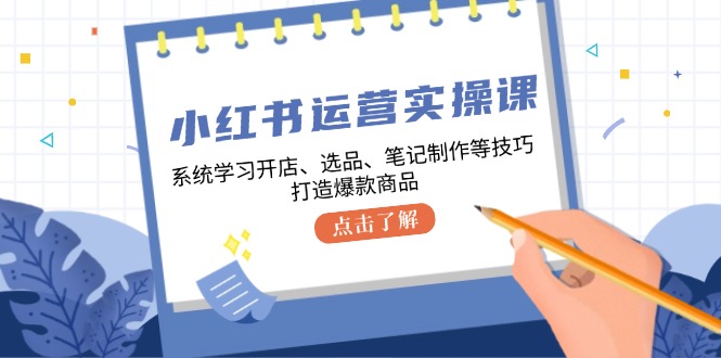 12884期小红书实操课 开店选品 笔记制胜 爆款打造指南-九零创业网