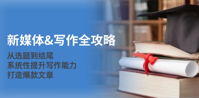 新媒体写作秘籍 打造爆款 从选题到结尾全攻略-九零创业网