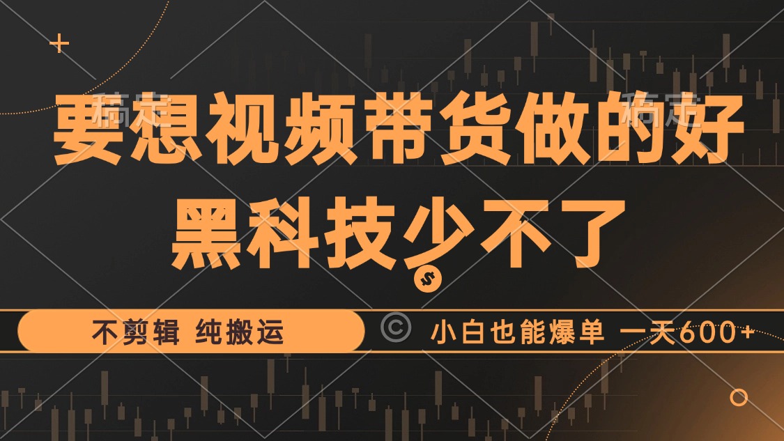 抖音黑科技带货新法 不剪辑搬运 小白轻松爆单-九零创业网