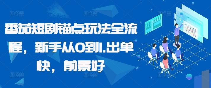 番茄短剧锚点玩法 新手速成 快速出单 前景无限-九零创业网