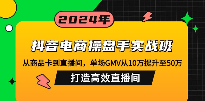抖音电商操盘手实战班 直播带货 GMV翻倍增长