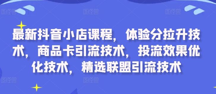 抖音小店课程 四技提升 流量变现新高峰-九零创业网