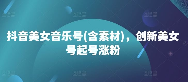 抖音美女音乐号 创意素材助涨粉 魅力发声新潮流-九零创业网