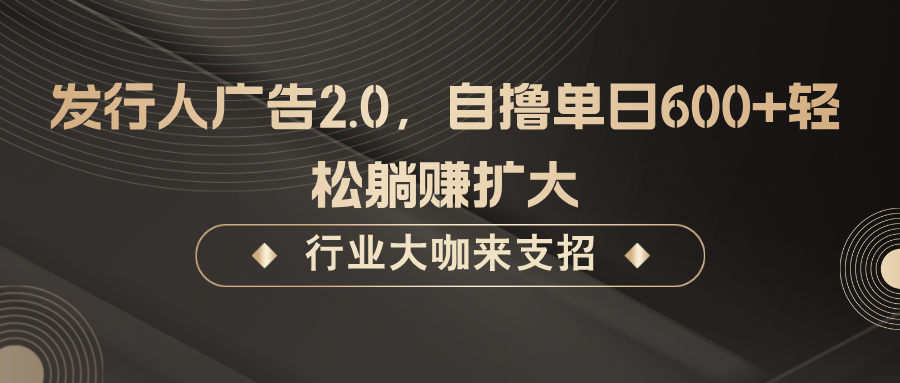 零成本自撸 日赚600+ 广告2.0躺赚新玩法
