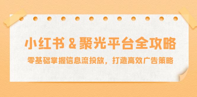 零基础速成小红薯信息流广告 高效策略一招打造-九零创业网