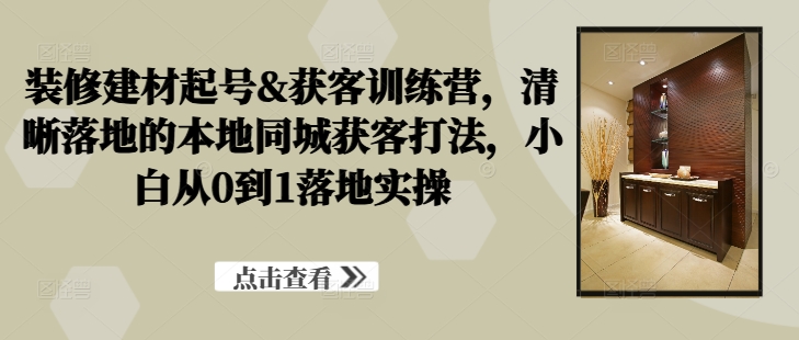 装修建材同城获客攻略 小白速成实战手册