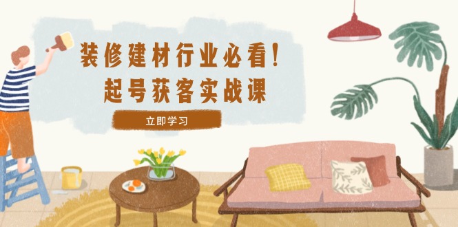 装修建材行业必学 精准定位 爆款视频 高效运营秘籍-九零创业网