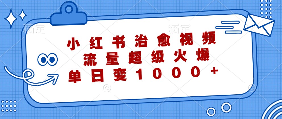 小红书治愈视频爆火 日入千元秘诀揭秘