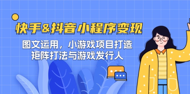 快手抖音小程序变现攻略 图文游戏矩阵 发行人新玩法-九零创业网