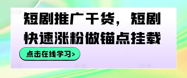 短剧涨粉秘籍 锚点挂载 快速吸粉新策略