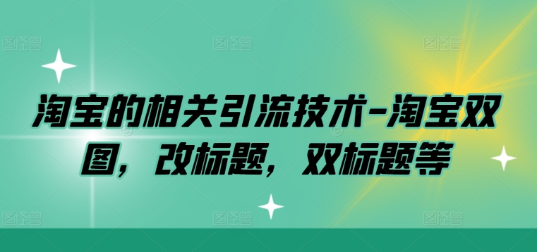 淘宝双图引流秘籍 掌握双标题技巧 提升店铺曝光-九零创业网