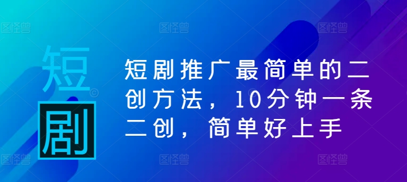 10分钟速成 短剧二创新玩法 轻松创作20字标题-九零创业网