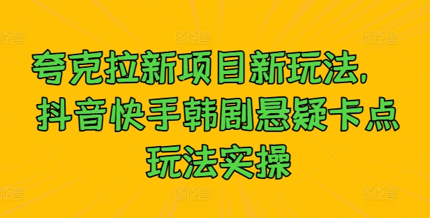 抖音快手新玩法 韩剧悬疑卡点 夸克项目揭秘