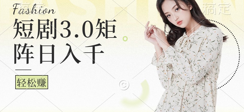 短剧3.0矩阵轻松赚 日入千+人人可参与-九零创业网