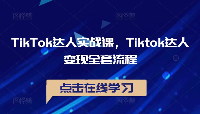 TikTok达人变现攻略 实战课全流程揭秘