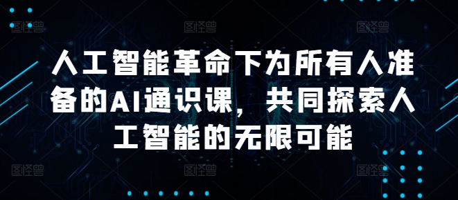 AI通识课 解锁未来 共探AI无限潜能
