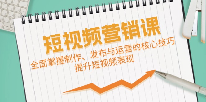 短视频营销全攻略 高效制作与运营技巧一网打尽