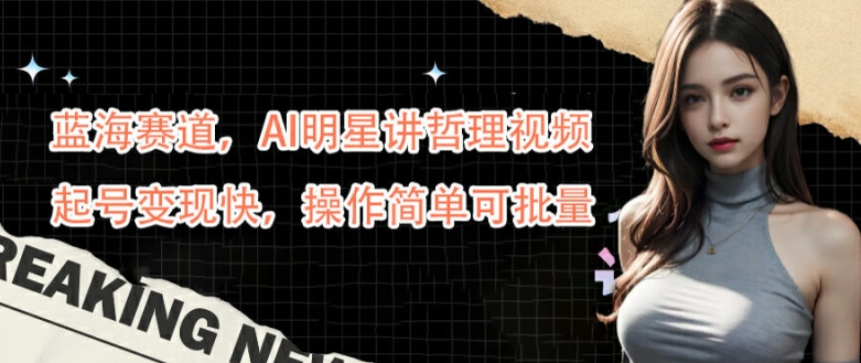AI赋能蓝海 哲理短视频 快速起号变现秘籍