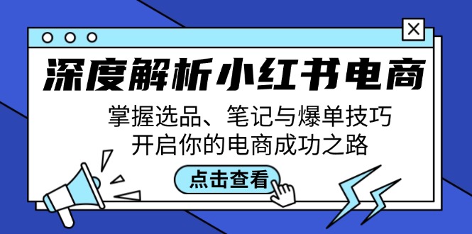 小红书电商攻略 选品笔记爆单 电商成功秘籍-九零创业网