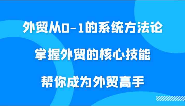 外贸高手养成记 从0到1核心技能全攻略-九零创业网