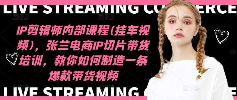 张兰电商IP切片带货秘籍 打造爆款视频新攻略-九零创业网
