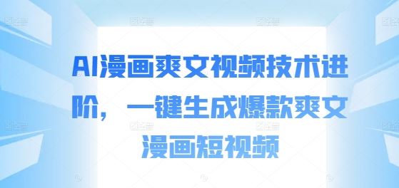 AI赋能漫画 一键爽文短视频爆款制造机