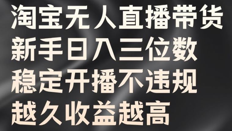 淘宝无人直播带货 新手轻松日入百元 合规开播收益翻倍