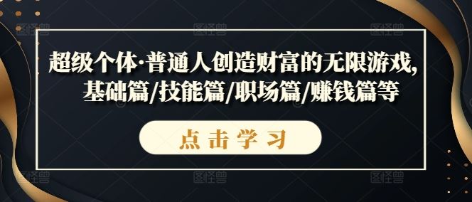 超级个体财富之旅 基础·技能·职场·赚钱攻略-九零创业网