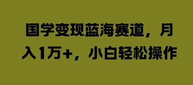 国学变现新风口 小白月入过万 轻松上手秘诀-九零创业网