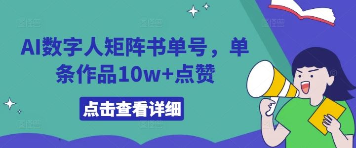 AI数字人矩阵书单爆红揭秘 点赞超10万-九零创业网