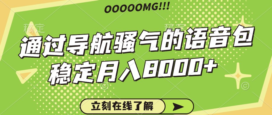 骚气导航语音包 自用赚钱两不误 月入8000+轻松实现-九零创业网