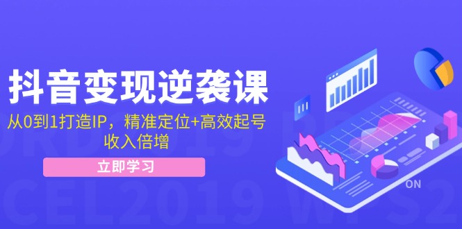 抖音变现逆袭课 打造爆款IP 精准起号 收入翻倍秘籍-九零创业网