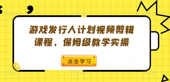 保姆级游戏发行人视频剪辑课程实操指南-九零创业网