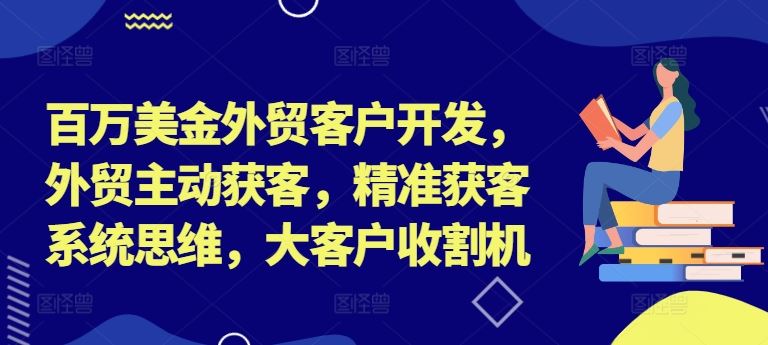 外贸百万客户收割 精准获客 大单在握