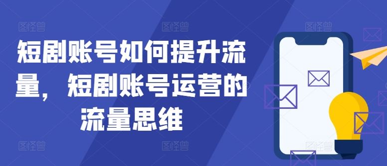 短剧账号流量翻倍秘籍 运营思维新突破-九零创业网