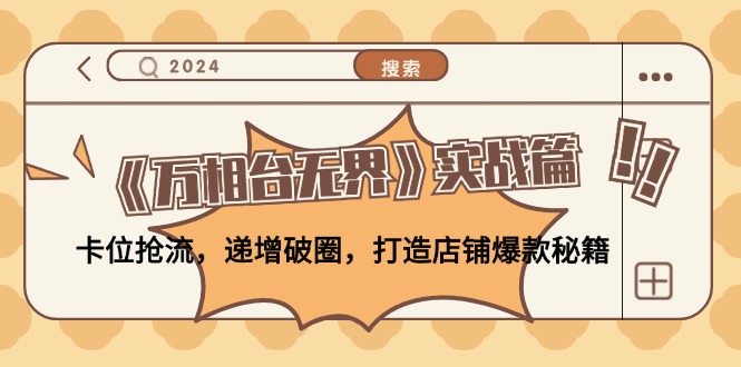 万相台无界 实战攻略 卡位抢流 递增破圈 爆款打造秘诀揭秘-九零创业网