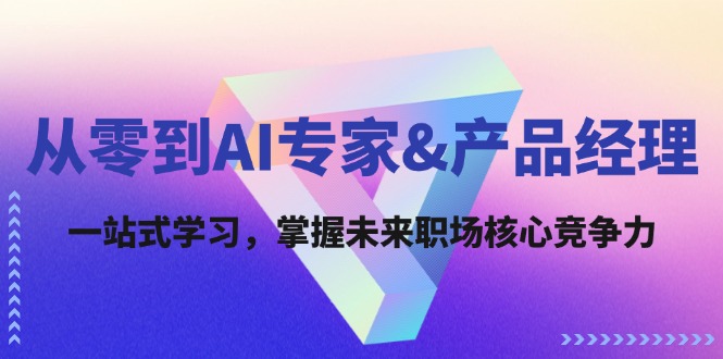 从零起飞 AI专家&产品经理 职场核心力速成之道
