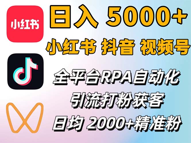 抖音小红书视频号RPA矩阵引流 日增2000精准粉 全自动获客神器