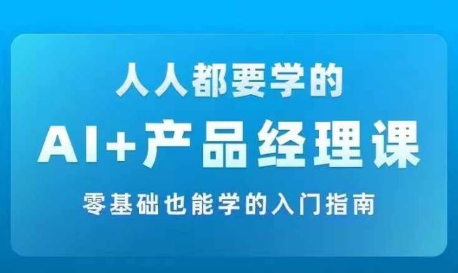 AI实战入门 产品经理必备的AI技能速成课