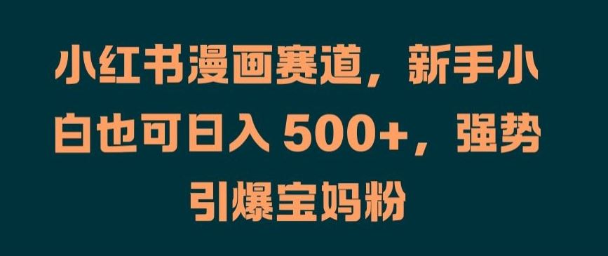 小红书漫画新赛道 宝妈日入500+ 轻松引爆粉丝圈-九零创业网