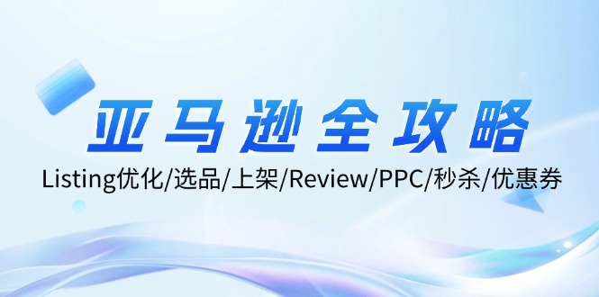 亚马逊全攻略 Listing精炼 选品秘籍 上架技巧 Review PPC 秒杀 优惠券一网打尽-九零创业网