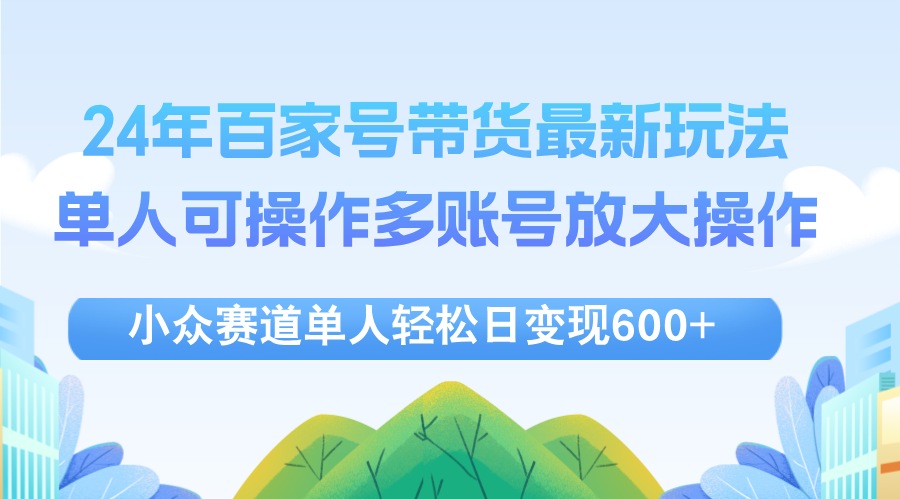 24年百家号带货新攻略 一人大控多账号 日入过万不是梦-九零创业网