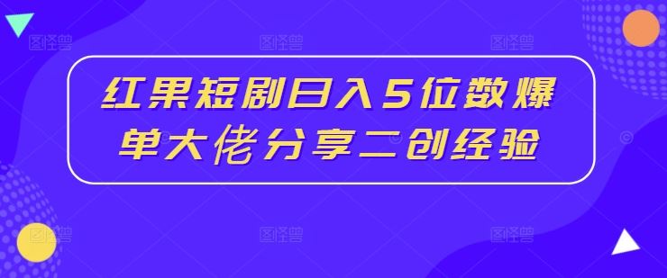 红果短剧日入5万 二创达人揭秘爆单秘诀-九零创业网