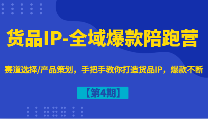 打造爆款秘籍 手把手教你选品策划 货品IP全域爆款陪跑营第4期
