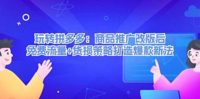 拼多多新策略 免费流量+货损法 爆款打造新秘籍-九零创业网